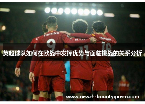 英超球队如何在欧战中发挥优势与面临挑战的关系分析