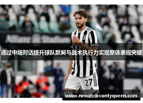 通过中场对话提升球队默契与战术执行力实现整体表现突破 通过中场对话提升球队默契与战术执行力实现整体表现突破