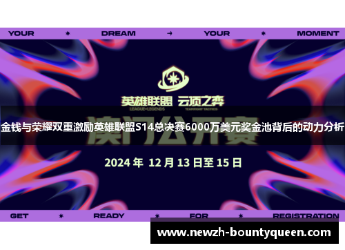 金钱与荣耀双重激励英雄联盟S14总决赛6000万美元奖金池背后的动力分析 金钱与荣耀双重激励英雄联盟S14总决赛6000万美元奖金池背后的动力分析