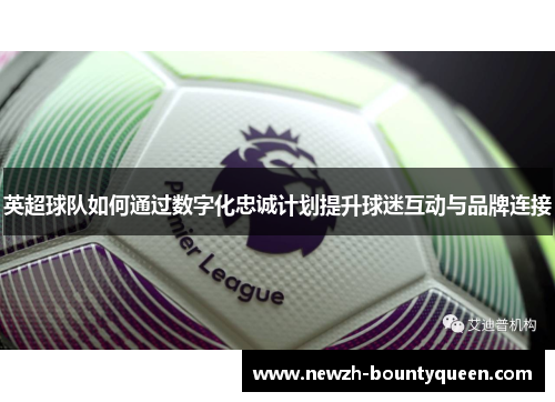 英超球队如何通过数字化忠诚计划提升球迷互动与品牌连接