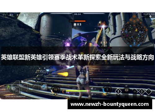 英雄联盟新英雄引领赛季战术革新探索全新玩法与战略方向