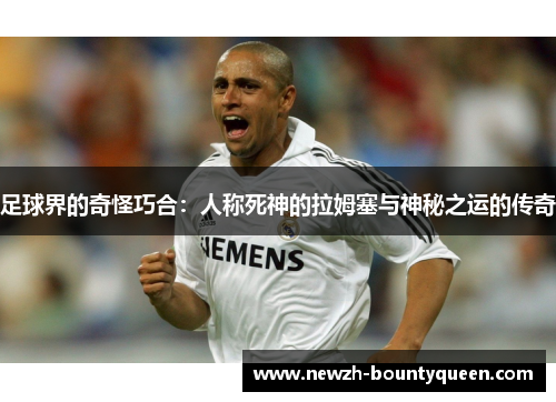 足球界的奇怪巧合:人称死神的拉姆塞与神秘之运的传奇 足球界的奇怪巧合:人称死神的拉姆塞与神秘之运的传奇