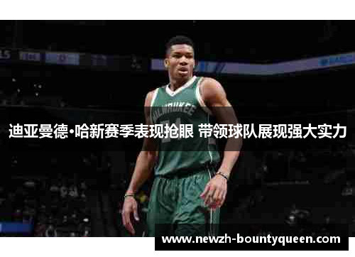 迪亚曼德·哈新赛季表现抢眼 带领球队展现强大实力 迪亚曼德·哈新赛季表现抢眼 带领球队展现强大实力