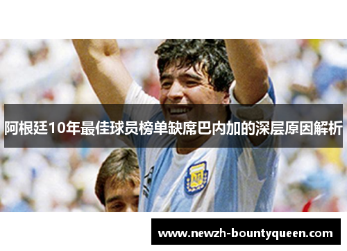 阿根廷10年最佳球员榜单缺席巴内加的深层原因解析 阿根廷10年最佳球员榜单缺席巴内加的深层原因解析