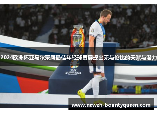 2024欧洲杯亚马尔荣膺最佳年轻球员展现出无与伦比的天赋与潜力