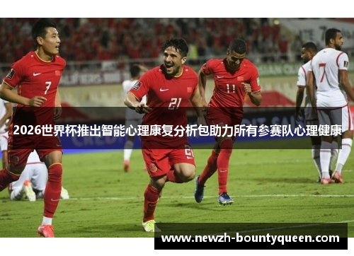 2026世界杯推出智能心理康复分析包助力所有参赛队心理健康