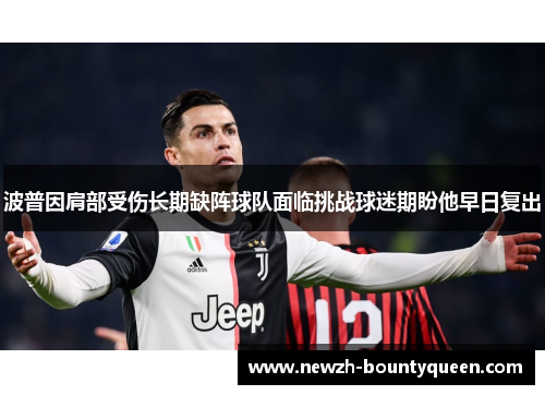 波普因肩部受伤长期缺阵球队面临挑战球迷期盼他早日复出