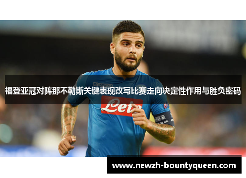 福登亚冠对阵那不勒斯关键表现改写比赛走向决定性作用与胜负密码 福登亚冠对阵那不勒斯关键表现改写比赛走向决定性作用与胜负密码