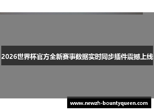 2026世界杯官方全新赛事数据实时同步插件震撼上线