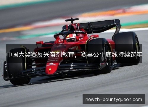 中国大奖赛反兴奋剂教育,赛事公平底线持续筑牢 中国大奖赛反兴奋剂教育,赛事公平底线持续筑牢